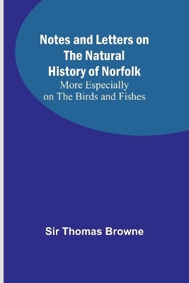 Notes and Letters on the Natural History of Norfolk; More Especially on the Birds and Fishes book