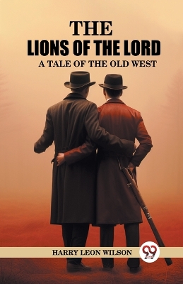 The Lions of the Lord A Tale of the Old West by Harry Leon Wilson