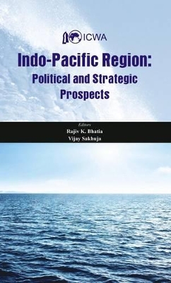 Indo Pacific Region: Political and Strategic Prospects by Rajiv K. Bhatia