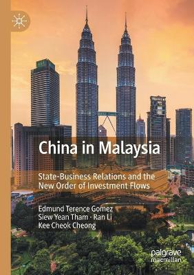 China in Malaysia: State-Business Relations and the New Order of Investment Flows by Edmund Terence Gomez