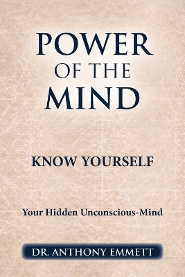 Power of the Mind Know Yourself: Your Hidden Unconscious-Mind by Dr Anthony Emmett