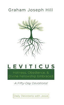 Leviticus: Holiness, Obedience, and Divine Fellowship Embraced: A Fifty-Day Devotional book