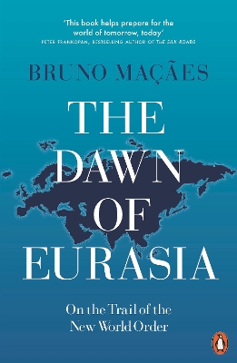 The The Dawn of Eurasia: On the Trail of the New World Order by Bruno Maçães