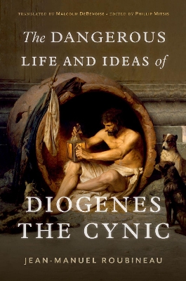 The Dangerous Life and Ideas of Diogenes the Cynic book