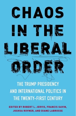 Chaos in the Liberal Order: The Trump Presidency and International Politics in the Twenty-First Century book