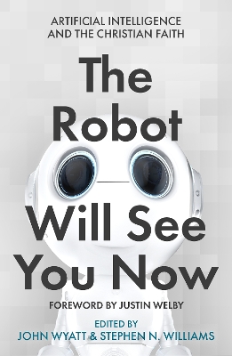 The Robot Will See You Now: Artificial Intelligence and the Christian Faith book