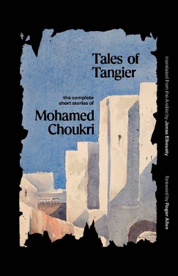 Tales of Tangier: The Complete Short Stories of Mohamed Choukri book