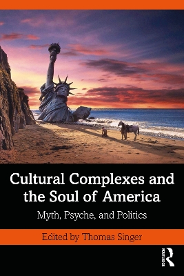 Cultural Complexes and the Soul of America: Myth, Psyche, and Politics book