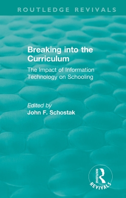 Breaking into the Curriculum: The Impact of Information Technology on Schooling by John F. Schostak