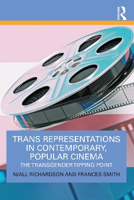 Trans Representations in Contemporary, Popular Cinema: The Transgender Tipping Point by Niall Richardson