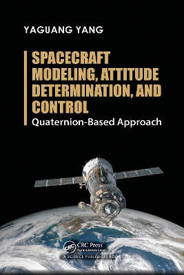 Spacecraft Modeling, Attitude Determination, and Control: Quaternion-Based Approach by Yaguang Yang