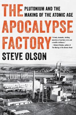 The Apocalypse Factory: Plutonium and the Making of the Atomic Age book