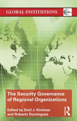 The Security Governance of Regional Organizations by Emil J. Kirchner