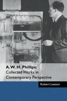 A. W. H. Phillips: Collected Works in Contemporary Perspective by Robert Leeson