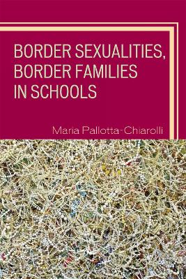 Border Sexualities, Border Families in Schools by Maria Pallotta-Chiarolli