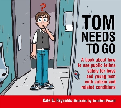 Tom Needs to Go: A book about how to use public toilets safely for boys and young men with autism and related conditions by Jonathon Powell