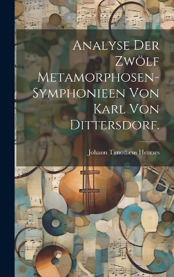 Analyse der zwölf Metamorphosen-Symphonieen von Karl von Dittersdorf. book