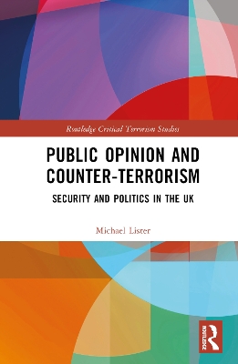 Public Opinion and Counter-Terrorism: Security and Politics in the UK by Michael Lister
