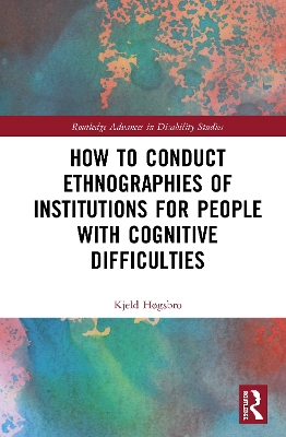 How to Conduct Ethnographies of Institutions for People with Cognitive Difficulties by Kjeld Høgsbro