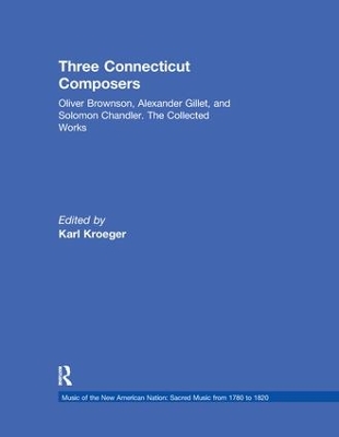Three Connecticut Composers: Oliver Brownson, Alexander Gillet, and Solomon Chandler: The Collected Works by Karl Kroeger