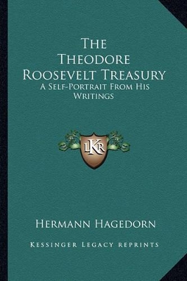 The Theodore Roosevelt Treasury: A Self-Portrait From His Writings by Hermann Hagedorn