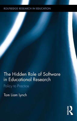 The The Hidden Role of Software in Educational Research: Policy to Practice by Tom Liam Lynch