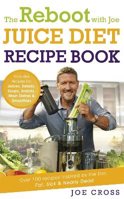 The Reboot with Joe Juice Diet Recipe Book: Over 100 recipes inspired by the film 'Fat, Sick & Nearly Dead' by Joe Cross