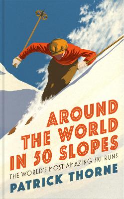 Around The World in 50 Slopes: The stories behind the world’s most amazing ski runs book