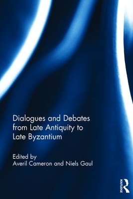 Dialogues and Debates from Late Antiquity to Late Byzantium by Averil Cameron