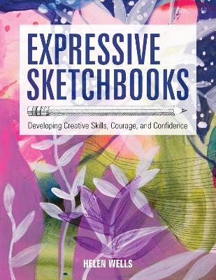 Expressive Sketchbooks: Developing Creative Skills, Courage, and Confidence book