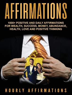 Affirmations: 1000+ Positive and Daily Affirmations for Wealth, Success, Money, Abundance, Health, Love and Positive Thinking book