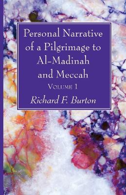 Personal Narrative of a Pilgrimage to Al-Madinah and Meccah, Volume 1 by Richard F Burton