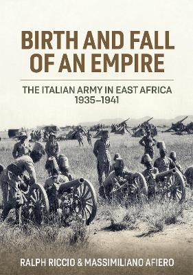 Birth and Fall of an Empire: The Italian Army in East Africa 1935-41 book