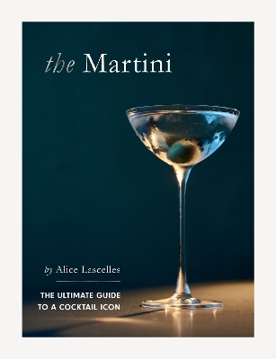 The Martini: The Ultimate Guide to a Cocktail Icon book