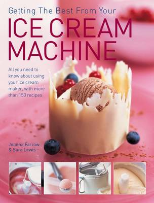Getting the Best from Your Ice Cream Machine by Joanna Farrow