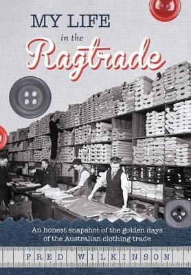 My Life in the Ragtrade: An honest snapshot of the golden days of the Australian clothing trade book
