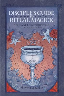 Disciple'S Guide to Ritual Magick: A Beginner's Introduction to the High Art book