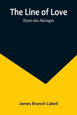 The Line of Love; Dizain des Mariages by James Branch Cabell