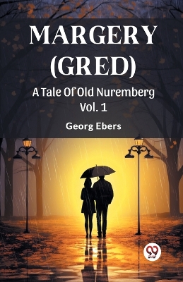 Margery (Gred)A Tale Of Old Nuremberg Vol. 1 (Edition2024) by Georg Ebers