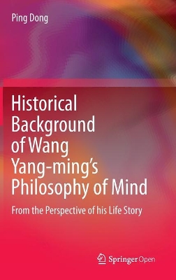 Historical Background of Wang Yang-ming’s Philosophy of Mind: From the Perspective of his Life Story by Ping Dong