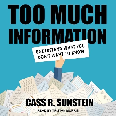Too Much Information: Understanding What You Don't Want to Know by Cass R. Sunstein