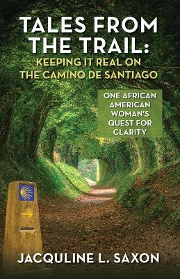 Tales from the Trail - Keeping it Real on the Camino de Santiago: One African American Woman's Quest for Clarity book