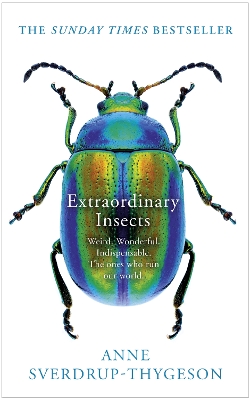 Extraordinary Insects: Weird. Wonderful. Indispensable. The ones who run our world. by Anne Sverdrup-Thygeson