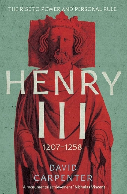 Henry III: The Rise to Power and Personal Rule, 1207-1258 by David Carpenter