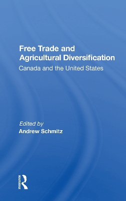 Free Trade And Agricultural Diversification: Canada And The United States by Andrew Schmitz