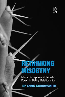 Rethinking Misogyny: Men's Perceptions of Female Power in Dating Relationships by Anna Arrowsmith