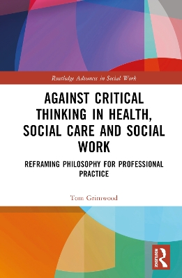 Against Critical Thinking in Health, Social Care and Social Work: Reframing Philosophy for Professional Practice book