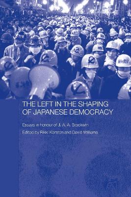 Left in the Shaping of Japanese Democracy by David Williams