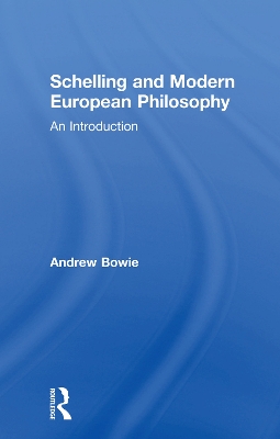 Schelling and Modern European Philosophy by Andrew Bowie