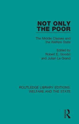Not Only the Poor: The Middle Classes and the Welfare State by Robert E Goodin